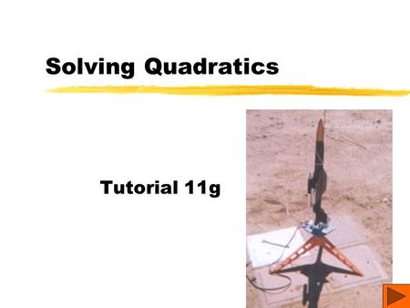 Solving Quadratics Tutorial 11g Relating to the Real World Members of the science club launch a model rocket from ground level with a starting velocity.
