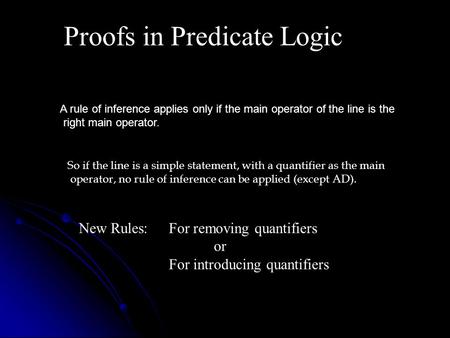 Proofs in Predicate Logic A rule of inference applies only if the main operator of the line is the right main operator. So if the line is a simple statement,