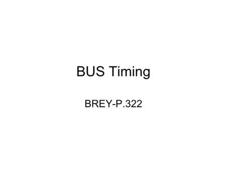 BUS Timing BREY-P.322. Bus Timing There are three types of buses of 8086 and 8088  address, data and control– function exactly the same way as those.