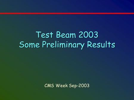 Test Beam 2003 Some Preliminary Results CMS Week Sep-2003.