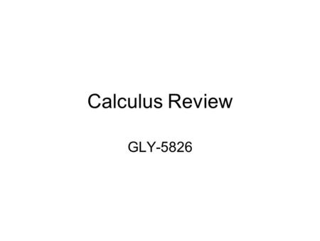 Calculus Review GLY-5826. Slope Slope = rise/run =  y/  x = (y 2 – y 1 )/(x 2 – x 1 ) Order of points 1 and 2 not critical Points may lie in any quadrant: