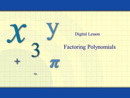 Factoring Polynomials Digital Lesson. Copyright © by Houghton Mifflin Company, Inc. All rights reserved. 2 Greatest Common Factor The simplest method.