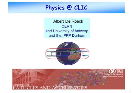CLIC Albert De Roeck CERN and University of Antwerp
