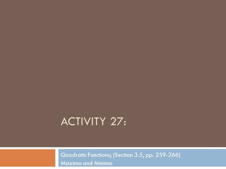 ACTIVITY 27: Quadratic Functions; (Section 3.5, pp. 259-266) Maxima and Minima.
