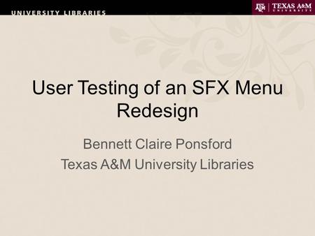 User Testing of an SFX Menu Redesign Bennett Claire Ponsford Texas A&M University Libraries.