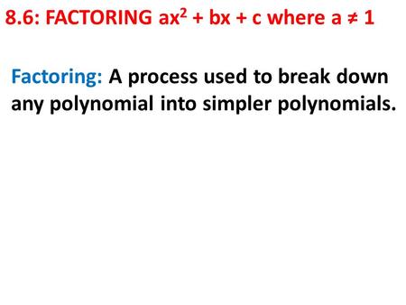8.6: FACTORING ax2 + bx + c where a ≠ 1