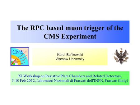 Karol Buńkowski Warsaw University The RPC based muon trigger of the CMS Experiment XI Workshop on Resistive Plate Chambers and Related Detectors, 5-10.