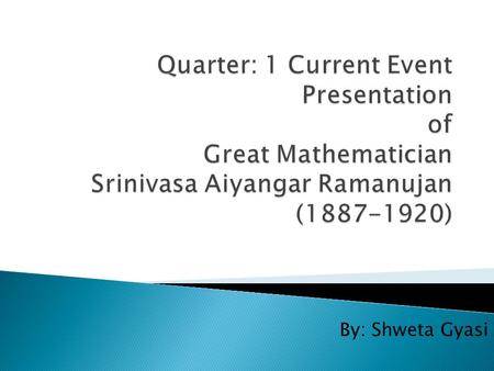 By: Shweta Gyasi.  He was….  one of an India’s greatest mathematicians geniuses.  He does not have the university education  self-taught mathematician.