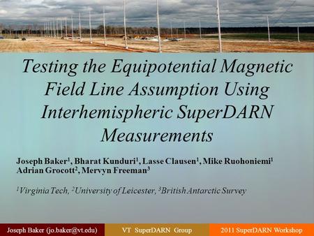 VT SuperDARN Group2011 SuperDARN WorkshopJoseph Baker Testing the Equipotential Magnetic Field Line Assumption Using Interhemispheric.