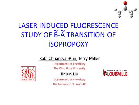 LASER INDUCED FLUORESCENCE STUDY OF B-A TRANSITION OF ISOPROPOXY Rabi Chhantyal-Pun, Terry Miller Department of Chemistry The Ohio State University Jinjun.