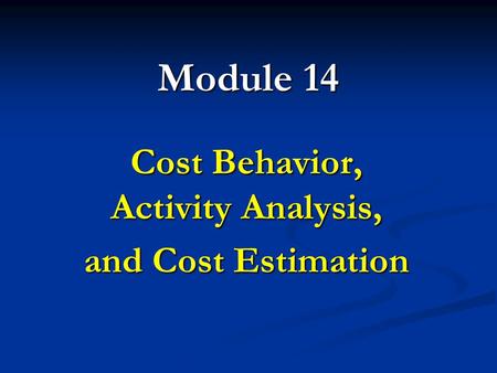 Cost Behavior, Activity Analysis, and Cost Estimation