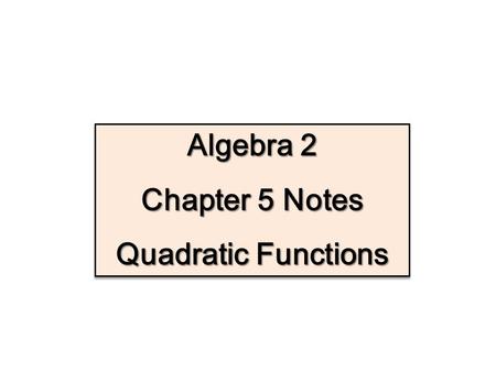 Algebra 2 Chapter 5 Notes Quadratic Functions.
