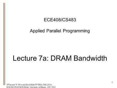 ©Wen-mei W. Hwu and David Kirk/NVIDIA, SSL(2014), ECE408/CS483/ECE498AL, University of Illinois, 2007-2012 ECE408/CS483 Applied Parallel Programming Lecture.