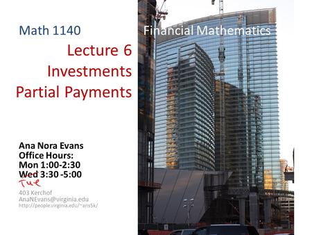Lecture 6 Investments Partial Payments Ana Nora Evans Office Hours: Mon 1:00-2:30 Wed 3:30 -5:00 403 Kerchof