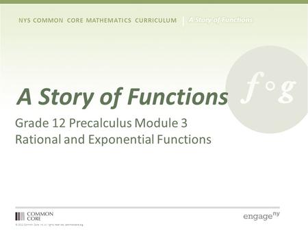 © 2012 Common Core, Inc. All rights reserved. commoncore.org NYS COMMON CORE MATHEMATICS CURRICULUM A Story of Functions Grade 12 Precalculus Module 3.