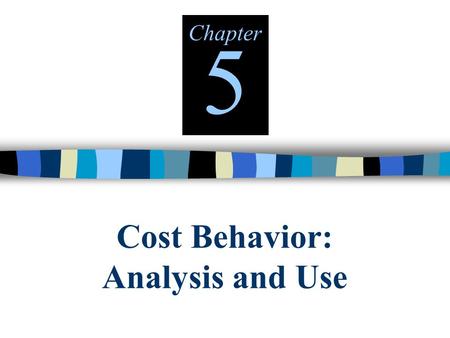 Cost Behavior: Analysis and Use Chapter 5 © The McGraw-Hill Companies, Inc., 2000 Irwin/McGraw-Hill Cost Behavior Merchandisers Cost of Goods Sold Manufacturers.