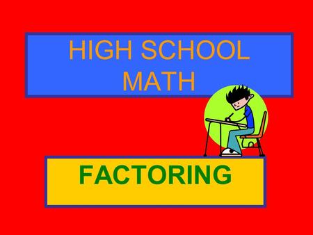 HIGH SCHOOL MATH FACTORING. Ask Yourself the following questions… FACTORINGFACTORING 1Is there a common factor? Example: 6x 2 + 8x = 2x 1. What is the.