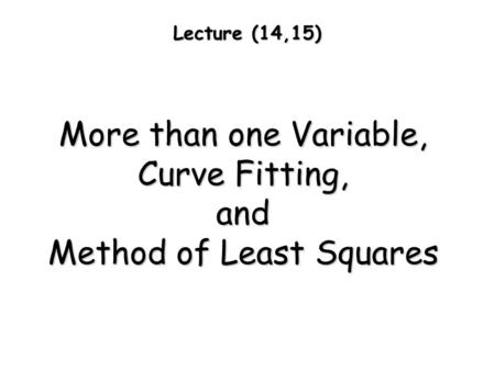 Lecture (14,15) More than one Variable, Curve Fitting, and Method of Least Squares.