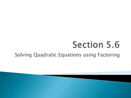 Solving Quadratic Equations using Factoring.  has the form: ax 2 + bx + c = 0 If necessary, we will need to rearrange into this form before we solve!
