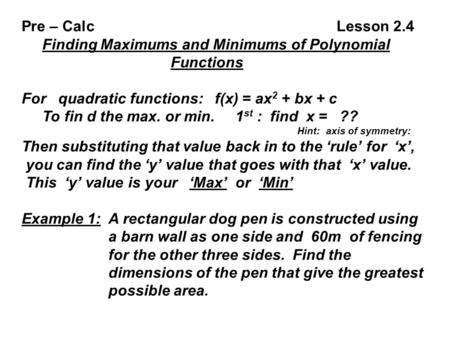 Pre – CalcLesson 2.4 Finding Maximums and Minimums of Polynomial Functions For quadratic functions: f(x) = ax 2 + bx + c To fin d the max. or min. 1 st.