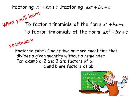 Factoring.Factoring What you’ll learn To factor trinomials of the form Vocabulary Factored form: One of two or more quantities that divides a given quantity.
