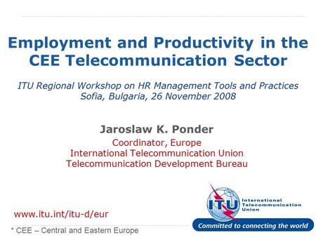 International Telecommunication Union Employment and Productivity in the CEE Telecommunication Sector ITU Regional Workshop on HR Management Tools and.