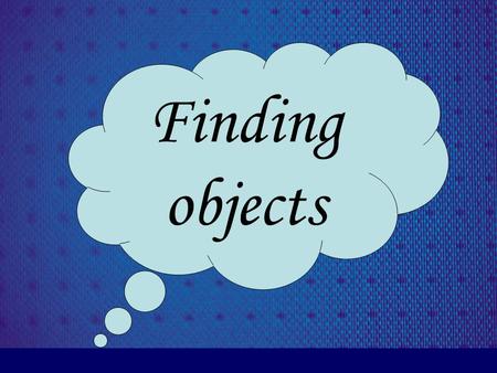 Finding objects. Prepared by: Laial Al Jeans Mais Dabous Supervised by: A.Jammal Kharoshah.