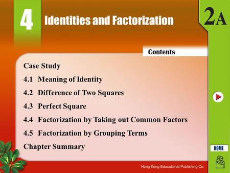Identities and Factorization 4 4.1Meaning of Identity 4.2Difference of Two Squares 4.3Perfect Square Chapter Summary Case Study 4.4Factorization by Taking.