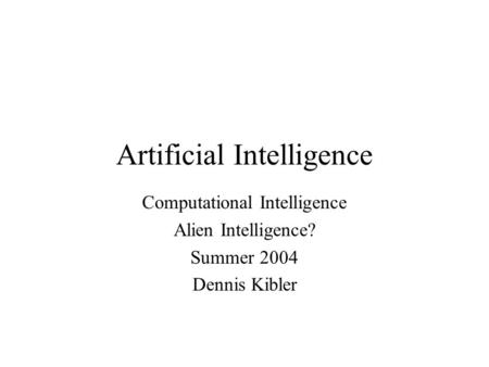 Artificial Intelligence Computational Intelligence Alien Intelligence? Summer 2004 Dennis Kibler.