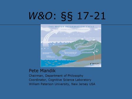 W&O: §§ 17-21 Pete Mandik Chairman, Department of Philosophy Coordinator, Cognitive Science Laboratory William Paterson University, New Jersey USA.