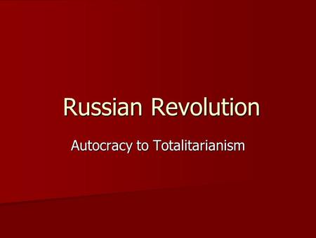 Russian Revolution Russian Revolution Autocracy to Totalitarianism.