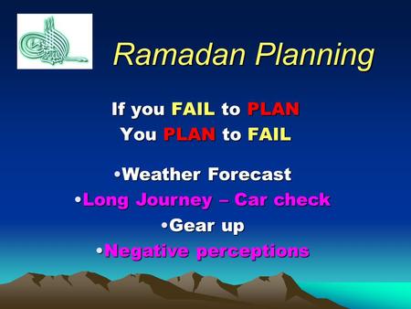 Ramadan Planning If you FAIL to PLAN You PLAN to FAIL Weather ForecastWeather Forecast Long Journey – Car checkLong Journey – Car check Gear upGear up.