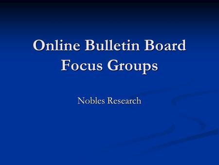 Online Bulletin Board Focus Groups Nobles Research.