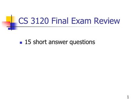 CS 3120 Final Exam Review 15 short answer questions.