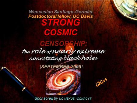 STRONG COSMIC Wenceslao Santiago-Germán Postdoctoral fellow, UC Davis STRONG COSMIC Sponsored by UC MEXUS -CONACYT t he role of nearly extreme nonrotating.