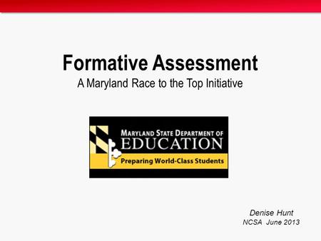 Formative Assessment A Maryland Race to the Top Initiative Denise Hunt NCSA June 2013.