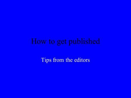 How to get published Tips from the editors. How it happens 100s, sometimes 1000s papers received each year (BMJ 6500, TC 420). Acceptance rates typically.
