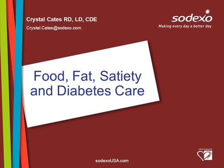 SodexoUSA.com Food, Fat, Satiety and Diabetes Care Crystal Cates RD, LD, CDE
