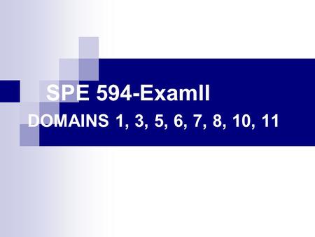 SPE 594-ExamII DOMAINS 1, 3, 5, 6, 7, 8, 10, 11. Core Domain Area 1: Know Professional Information (8 Questions) 1.Know basic laws and regulations that.