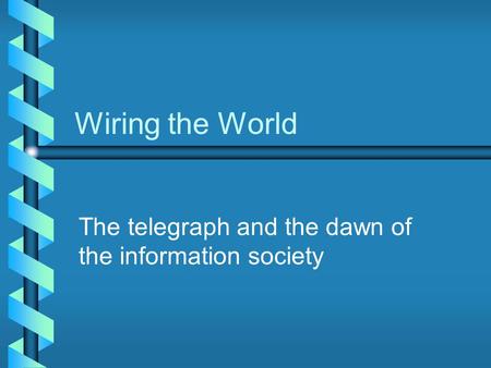 Wiring the World The telegraph and the dawn of the information society.