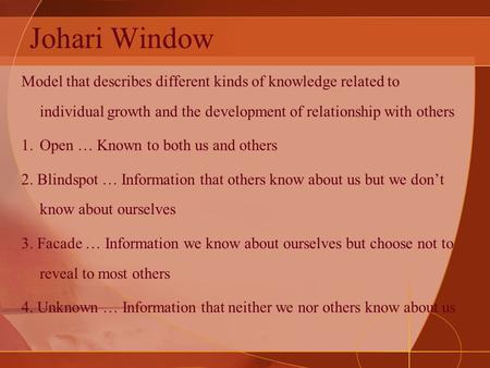 Johari Window Model that describes different kinds of knowledge related to individual growth and the development of relationship with others 1.Open … Known.