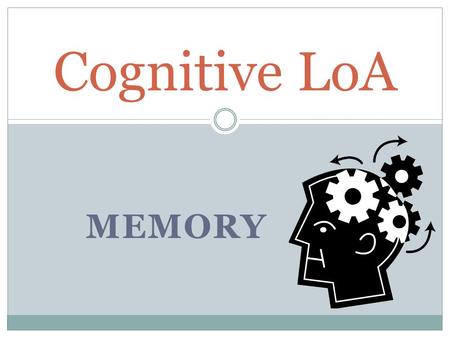 Cognitive LoA MEMORY. Thought to ponder and Discuss… From what you have learned thus far, or from personal experience, do you think all memories are stored.
