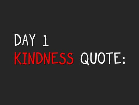 DAY 1 KINDNESS QUOTE:. WHAT YOU PRAISE YOU INCREASE. -CATHERINE PONDER.