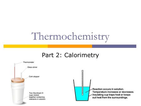 Thermochemistry Part 2: Calorimetry.