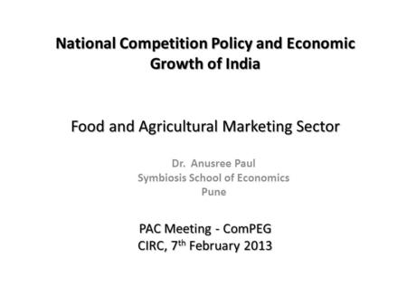 Food and Agricultural Marketing Sector Dr. Anusree Paul Symbiosis School of Economics Pune National Competition Policy and Economic Growth of India PAC.