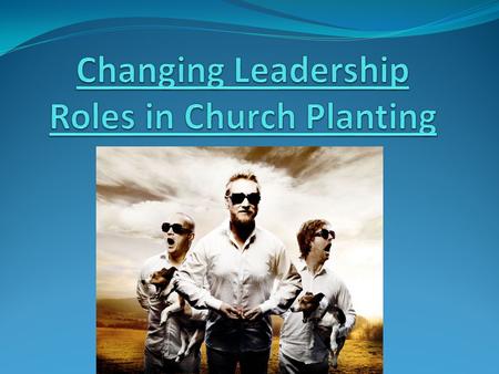 The Changing Roles of Church Planting leadership Telling (Expert) Do-it-yourself (Lone Ranger) Event-orientation Believe-Belong Pastoral model Information.