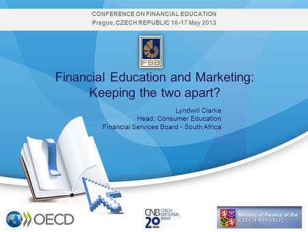 Financial Education and Marketing: Keeping the two apart? Lyndwill Clarke Head: Consumer Education Financial Services Board - South Africa CONFERENCE ON.