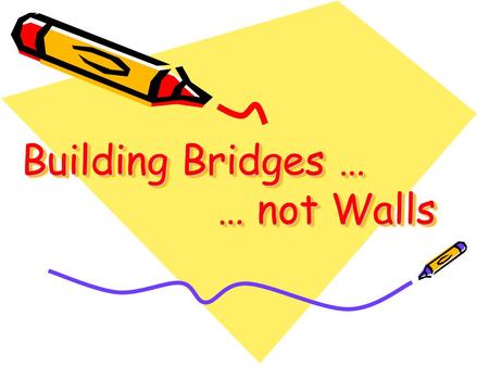Building Bridges … … not Walls. Agenda  The need for a relationship  Roadblocks to communication  Written communication  Oral communication  Cultural.