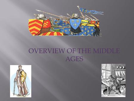 OVERVIEW OF THE MIDDLE AGES.  See handout notes.