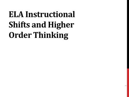 ELA Instructional Shifts and Higher Order Thinking 1.